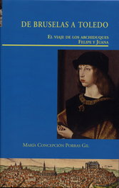 De Bruselas A Toledo. El Viaje De Los Archiduques Felipe Y Juana, Concepcion Porras Gil - UNIV.VALLADOLID