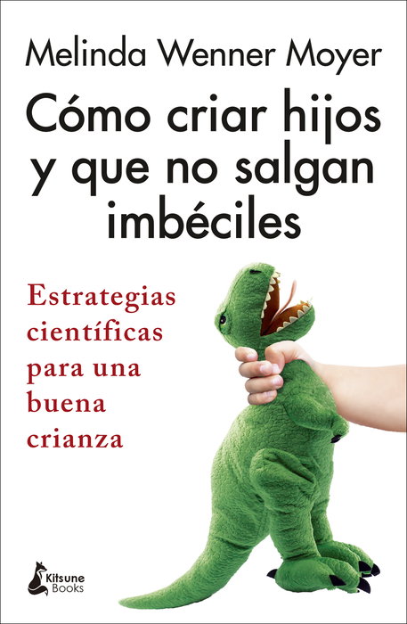 KITSUNE BOOKS, Cómo criar hijos y que no salgan imbéciles, Melinda Wenner Moyer