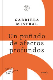 Un puñado de afectos profundos, Gabriela Mistral - CREOTZ EDICIONES