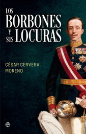 Los Borbones y sus locuras, César Cervera Moreno - LA ESFERA DE LOS LIBROS