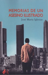 Memorias de un asesino ilustrado, José María Iglesias - EDITORIAL ADARVE