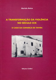 A TRANSFORMAÇÃO DA VIOLÊNCIA NO SÉCULO XIX O CASO DA COMARCA DE TAVIRA, Aurízia Anica - EDIÇOES COLIBRI