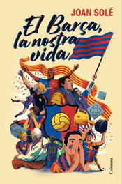 El Barça, la nostra vida, Joan Solé Giménez - COLUMNA EDICIONS