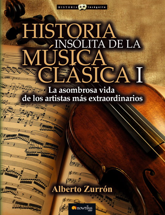 Historia insólita de la música clásica I, Alberto Zurrón - EDICIONES NOWTILUS