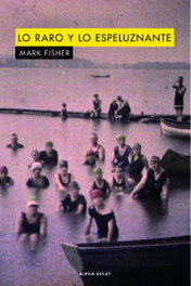 LO RARO Y LO ESPELUZNANTE, Mark Fisher - ALPHA DECAY