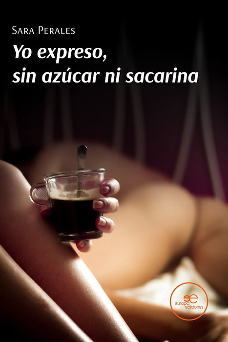 Yo expreso, sin azúcar ni sacarina, Sara Perales - EUROPA EDICIONES