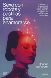 Sexo con robots y pastillas para enamorarse, Roanne van Voorst - DEUSTO