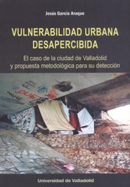 UNIV.VALLADOLID, VULNERABILIDAD URBANA DESAPERCIBIDA. EL CASO DE LA CIUDAD DE VALLADOLID Y PROPUESTA METODOLÓGICA PARA SU DETECCIÓN - UNIV.VALLADOLID