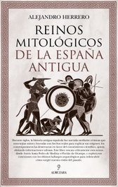 Reinos mitologicos de la españa antigua, Alejandro Herrero - ALMUZARA EDITORIAL