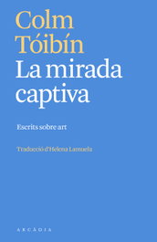 La mirada captiva, Colm Tóibín - ARCADIA