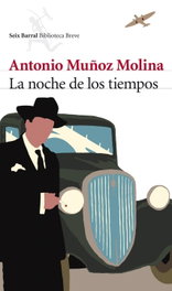 La noche de los tiempos, Antonio Muñoz Molina - SEIX BARRAL EDICIONES