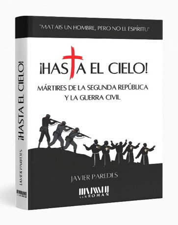 ¡Hasta el cielo! Mártires de la Segunda República y la Guerra Civil, Javier Paredes - SAN ROMAN