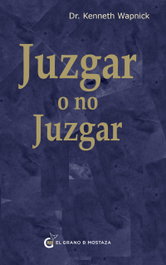 Juzgar o no juzgar, Kenneth Wapnick - GRANO MOSTAZA