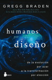 HUMANOS POR DISEÑO: DE EVOLUCION POR AZAR A TRANSFORMACION, Gregg Braden - SIRIO EDITORIAL