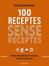 100 receptes sense receptes, Sophie Dudemaine - COSSETANIA EDICIONS