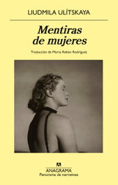 Mentiras de mujeres, Liudmila Ulítskaya - ANAGRAMA