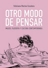 Otro modo de pensar: mujer, filosofía y cultura contemporánea, Feliciana Merino Escalera - Comares