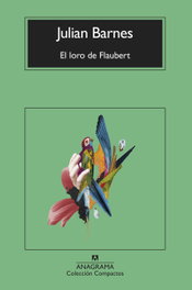 El loro de flaubert, Julian Barnes - ANAGRAMA