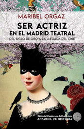 Ser actriz en el Madrid teatral, Maribel Orgaz Vigón - CUADERNOS DEL LABERINTO