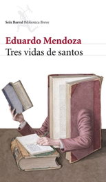 Tres vidas de santos, Eduardo Mendoza - SEIX BARRAL EDICIONES