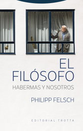 El filósofo. Habermas y nosotros, Philipp Felsch - TROTTA EDITORIAL