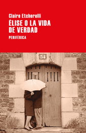 Élise o la vida de verdad, Claire Etcherelli - PERIFERICA EDITORIAL