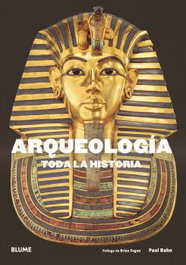 BLUME, ARQUEOLOGÍA: TODA LA HISTORIA - Paul Bahn; Brian Fagan