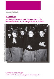 Caídas. Achegamento ao Patronato de Protección a la Mujer en Galicia, Montse Fajardo - USC.UNIV.SANTIAGO COMPOSTELA