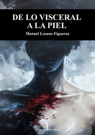 EDITORIAL POESIA ERES TU, DE LO VISCERAL A LA PIEL, Manuel Lozano Figueroa
