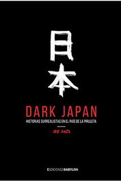 Ontinet.Com Slu DARK JAPAN. HISTORIAS SURREALISTAS EN EL PAIS DE LA PIRULETA
