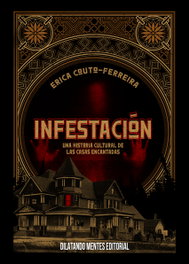 DILATANDO MENTES EDITORIAL, Infestación: Una historia cultural de las casas encantadas