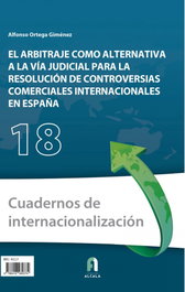 EL ARBITRAJE COMO ALTERNATIVA A LA VÍA JUDICIAL PARA LA RESOLUCIÓN DE CONTROVERSIAS COMERCIALES INTERNACIONALES EN ESPAÑA, Alfonso Ortega Gimenez - FORMACION ALCALA