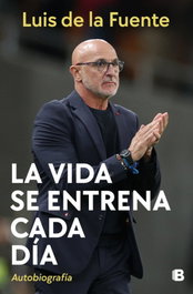 EDICIONES B La vida se entrena cada dia, Luis De La Fuente - EDICIONES B