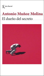 El dueño del secreto, Antonio Muñoz Molina - SEIX BARRAL EDICIONES