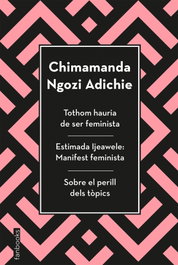 Tothom hauria de ser feminista, Estimada Ijeawele i Sobre el perill dels tòpics, Chimamanda Ngozi Adichie - FANBOOKS