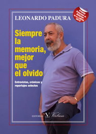 Siempre la memoria, mejor que el olvido. Entrevistas, crónicas y reportajes selectos, Leonardo Padura Fuentes - VERBUM