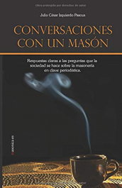 Conversaciones con un masón. Respuestas claras a las preguntas que la sociedad se hace sobre la masonería, Julio César Izquierdo Pascua - MASONICA