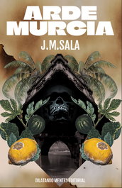 Arde Murcia, J.M. Sala - DILATANDO MENTES EDITORIAL