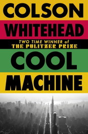 Cool Machine, Colson Whitehead - LITTLE BROWN