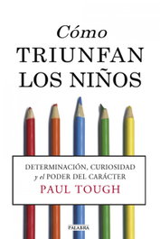 Cómo triunfan los niños, Paul Tough - PALABRA
