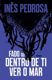 Fado ou Dentro de Ti Ver o Mar, Inês Pedrosa - PORTO EDITORA