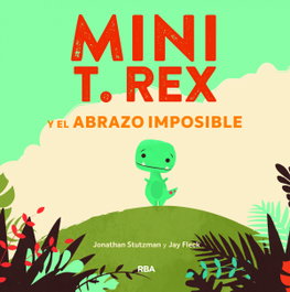 Mini T. Rex y el abrazo imposible, Jonathan Stutzman - RBA MOLINO