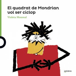 El quadrat de Mondrian vol ser ciclop, Violeta Monreal - JOLLIBRE GRUP PROMOTOR