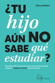 ¿Tu hijo aún no sabe qué estudiar?, Elena Ibáñez - LAROUSSE
