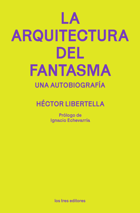 La arquitectura del fantasma, Héctor Libertella - LOS TRES EDITORES