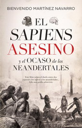 El sapiens asesino y el ocaso de los neandertales, Bienvenido Martínez-Navarro - ALMUZARA EDITORIAL