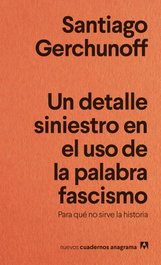 Un detalle siniestro en el uso de la palabra fascismo, Santiago Gerchunoff - ANAGRAMA
