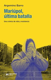 Mariúpol, la última batalla, Argemino Barro - SIGLO XXI EDITORES