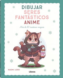 Dibujar seres fantásticos anime, Naomi Lord - LIBRERO