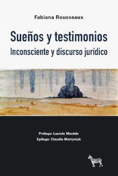 Sueños y testimonios: Inconsciente y discurso jurídico, Fabiana Rousseaux - LA CEBRA